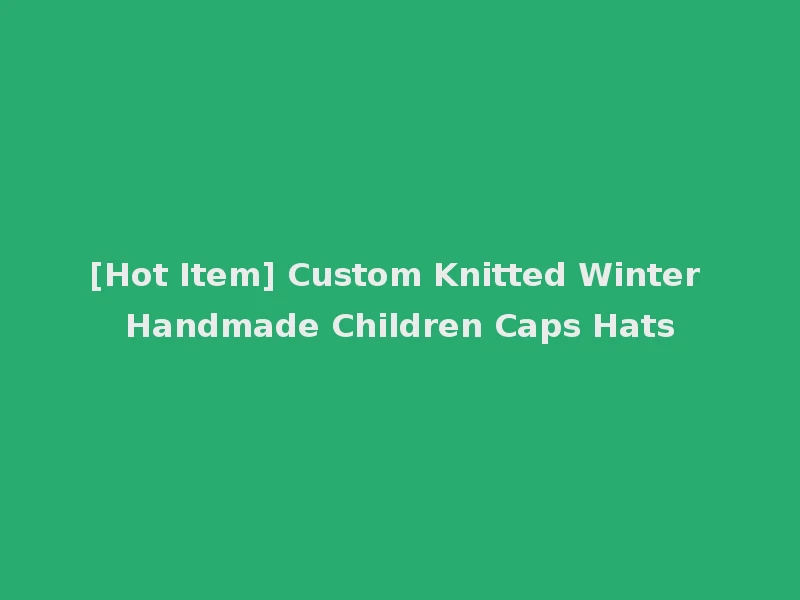 [Hot Item] Custom Knitted Winter Handmade Children Caps Hats
