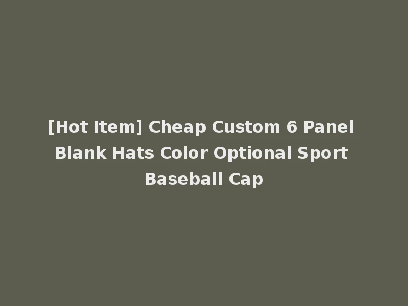 [Hot Item] Cheap Custom 6 Panel Blank Hats Color Optional Sport Baseball Cap