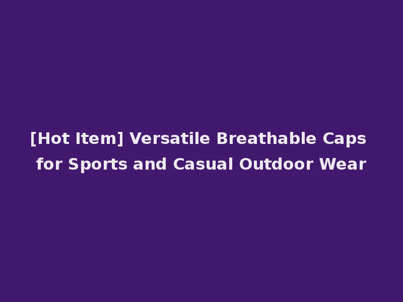 [Hot Item] Versatile Breathable Caps for Sports and Casual Outdoor Wear