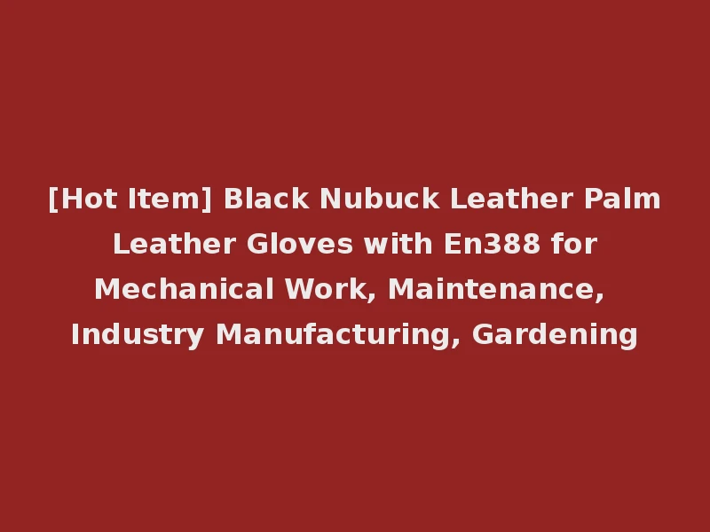 [Hot Item] Black Nubuck Leather Palm Leather Gloves with En388 for Mechanical Work, Maintenance, Industry Manufacturing, Gardening
