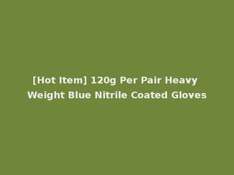 [Hot Item] 120g Per Pair Heavy Weight Blue Nitrile Coated Gloves