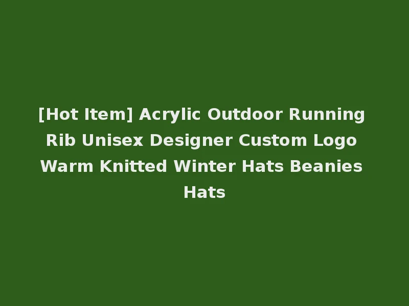 [Hot Item] Acrylic Outdoor Running Rib Unisex Designer Custom Logo Warm Knitted Winter Hats Beanies Hats