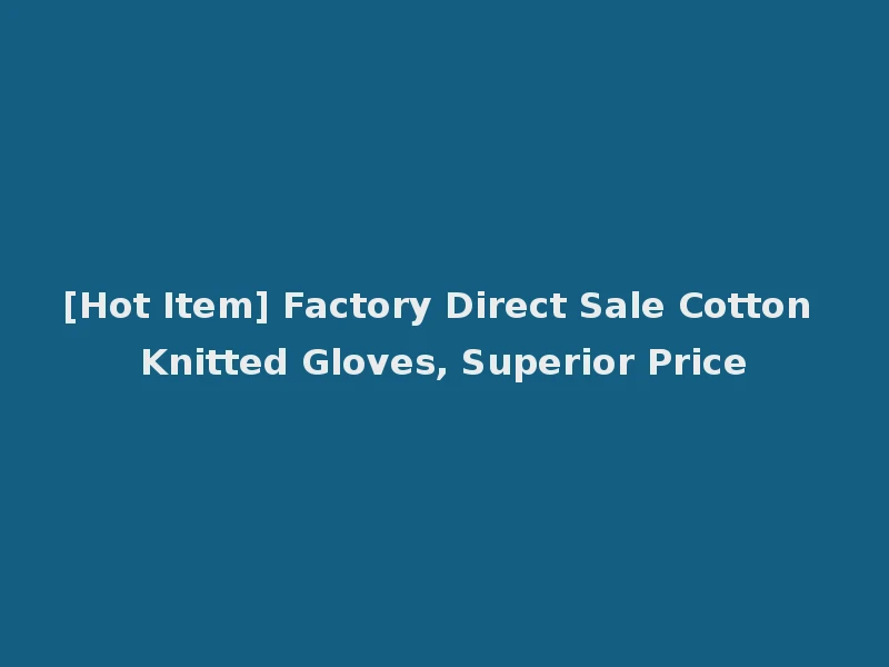[Hot Item] Factory Direct Sale Cotton Knitted Gloves, Superior Price