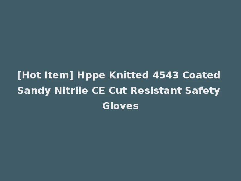 [Hot Item] Hppe Knitted 4543 Coated Sandy Nitrile CE Cut Resistant Safety Gloves