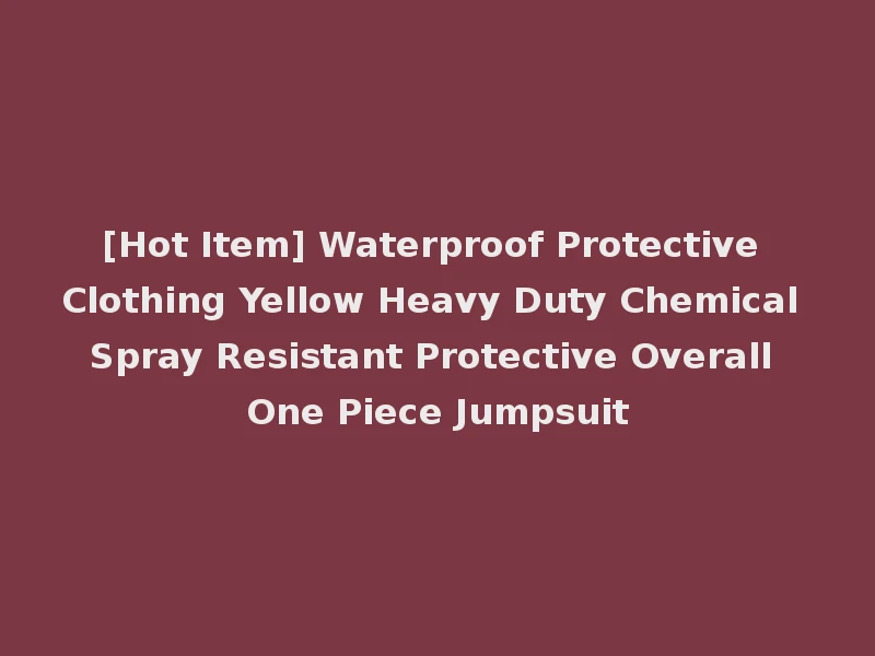 [Hot Item] Waterproof Protective Clothing Yellow Heavy Duty Chemical Spray Resistant Protective Overall One Piece Jumpsuit