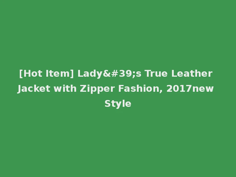 [Hot Item] Lady's True Leather Jacket with Zipper Fashion, 2017new Style