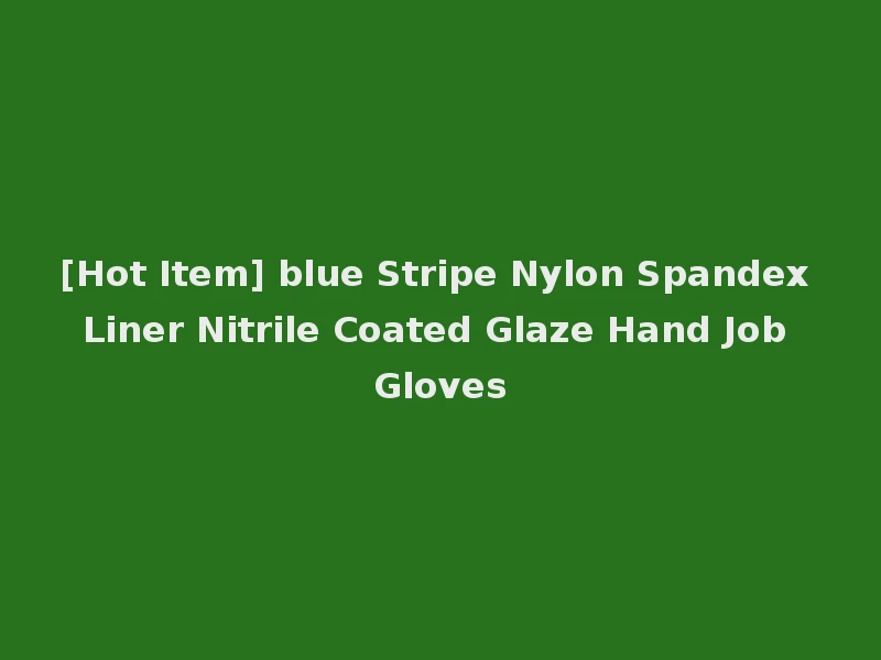 [Hot Item] blue Stripe Nylon Spandex Liner Nitrile Coated Glaze Hand Job Gloves