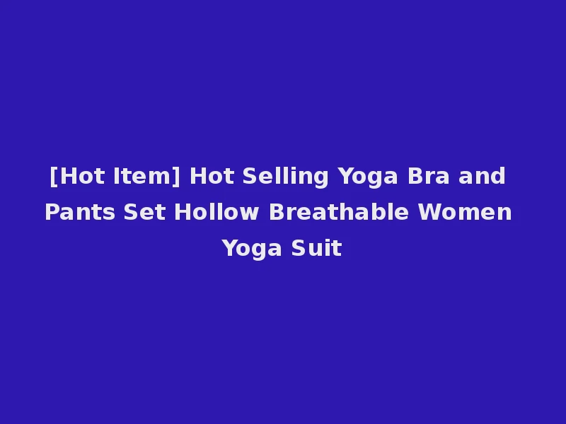 [Hot Item] Hot Selling Yoga Bra and Pants Set Hollow Breathable Women Yoga Suit