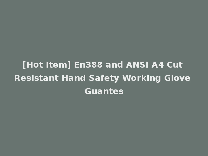 [Hot Item] En388 and ANSI A4 Cut Resistant Hand Safety Working Glove Guantes