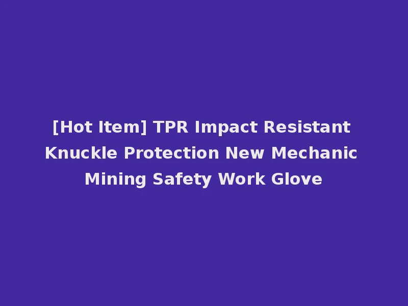 [Hot Item] TPR Impact Resistant Knuckle Protection New Mechanic Mining Safety Work Glove