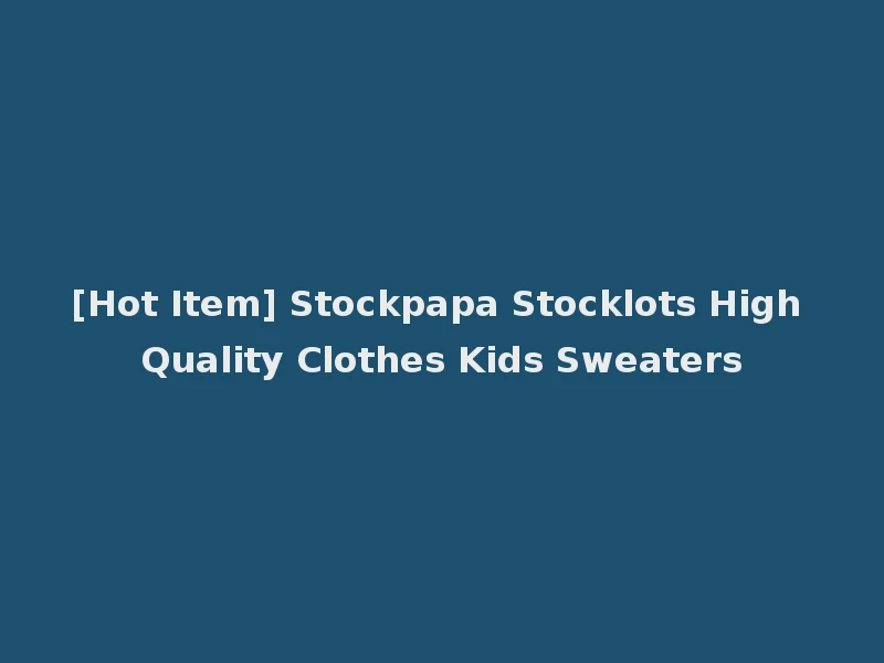 [Hot Item] Stockpapa Stocklots High Quality Clothes Kids Sweaters