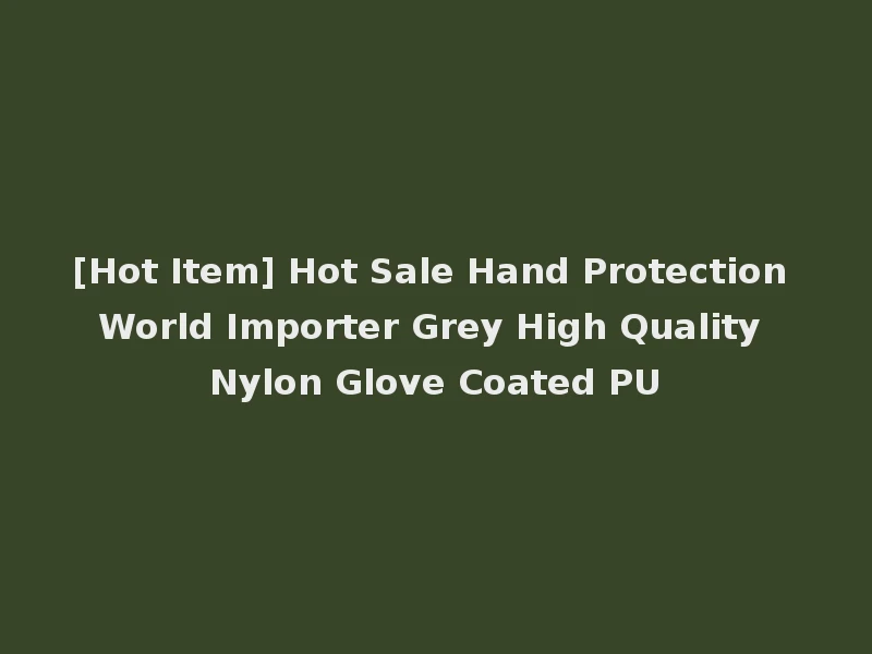 [Hot Item] Hot Sale Hand Protection World Importer Grey High Quality Nylon Glove Coated PU