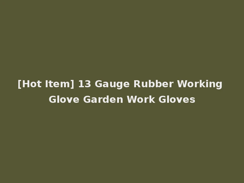 [Hot Item] 13 Gauge Rubber Working Glove Garden Work Gloves