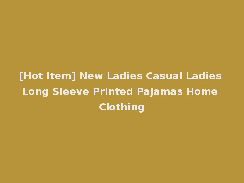 [Hot Item] New Ladies Casual Ladies Long Sleeve Printed Pajamas Home Clothing