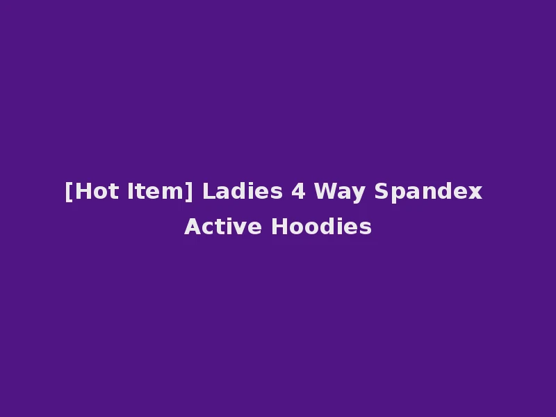 [Hot Item] Ladies 4 Way Spandex Active Hoodies