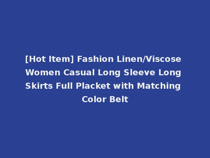 [Hot Item] Fashion Linen/Viscose Women Casual Long Sleeve Long Skirts Full Placket with Matching Color Belt