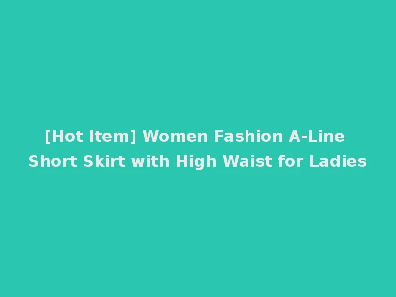 [Hot Item] Women Fashion A-Line Short Skirt with High Waist for Ladies