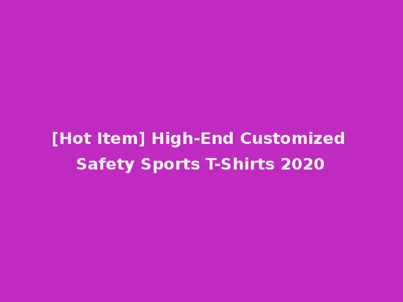 [Hot Item] High-End Customized Safety Sports T-Shirts 2020