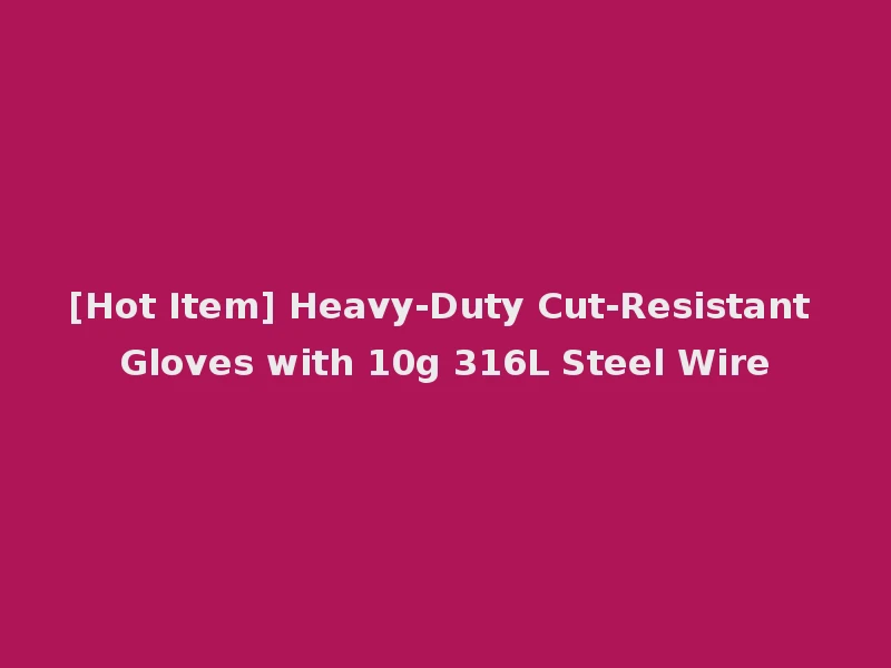 [Hot Item] Heavy-Duty Cut-Resistant Gloves with 10g 316L Steel Wire