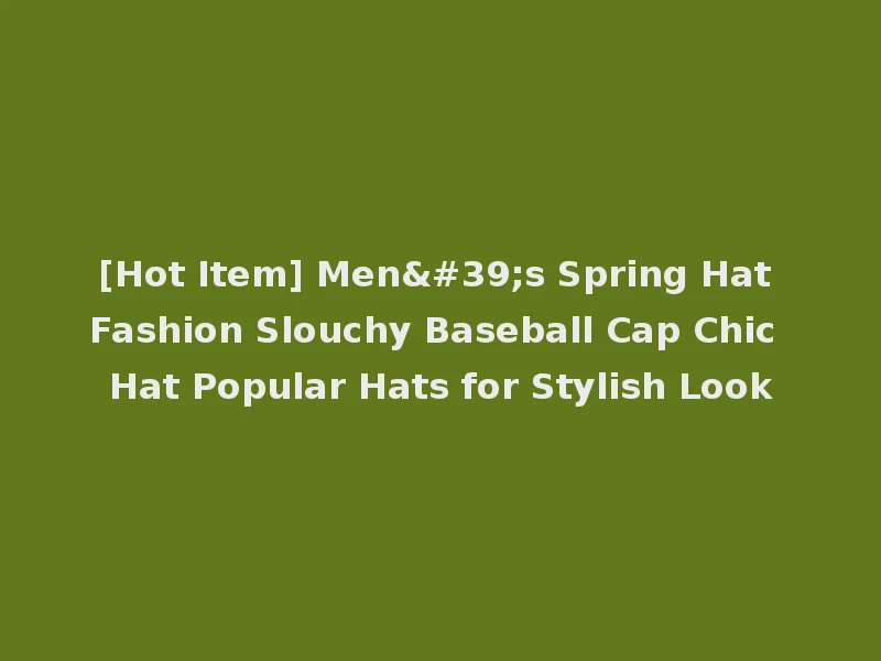 [Hot Item] Men's Spring Hat Fashion Slouchy Baseball Cap Chic Hat Popular Hats for Stylish Look