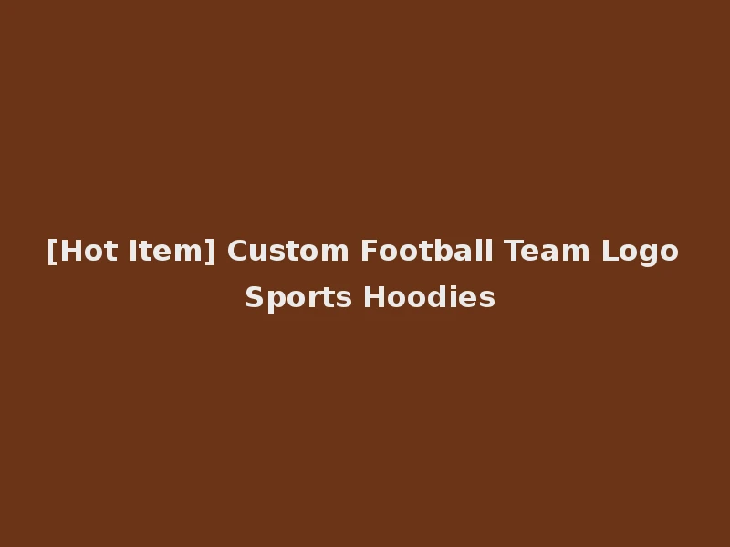 [Hot Item] Custom Football Team Logo Sports Hoodies