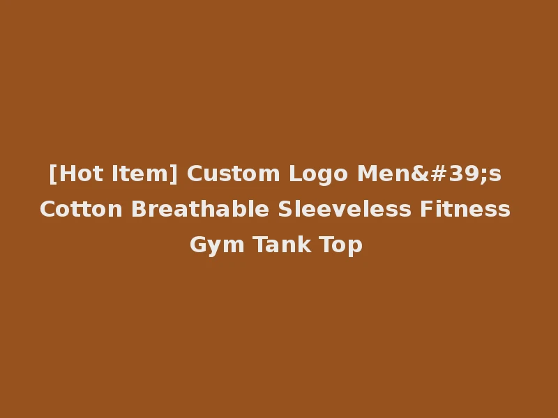 [Hot Item] Custom Logo Men's Cotton Breathable Sleeveless Fitness Gym Tank Top