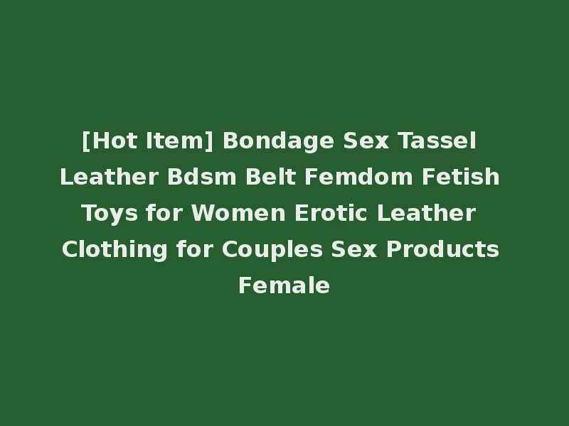 [Hot Item] Bondage Sex Tassel Leather Bdsm Belt Femdom Fetish Toys for Women Erotic Leather Clothing for Couples Sex Products Female
