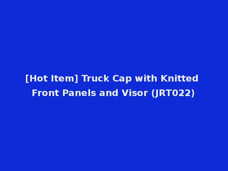 [Hot Item] Truck Cap with Knitted Front Panels and Visor (JRT022)