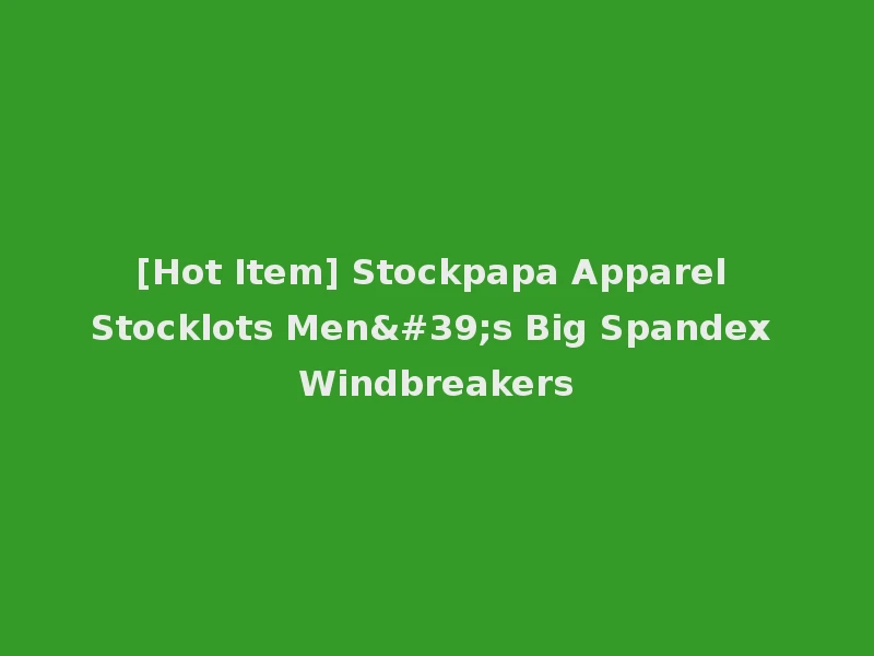 [Hot Item] Stockpapa Apparel Stocklots Men's Big Spandex Windbreakers
