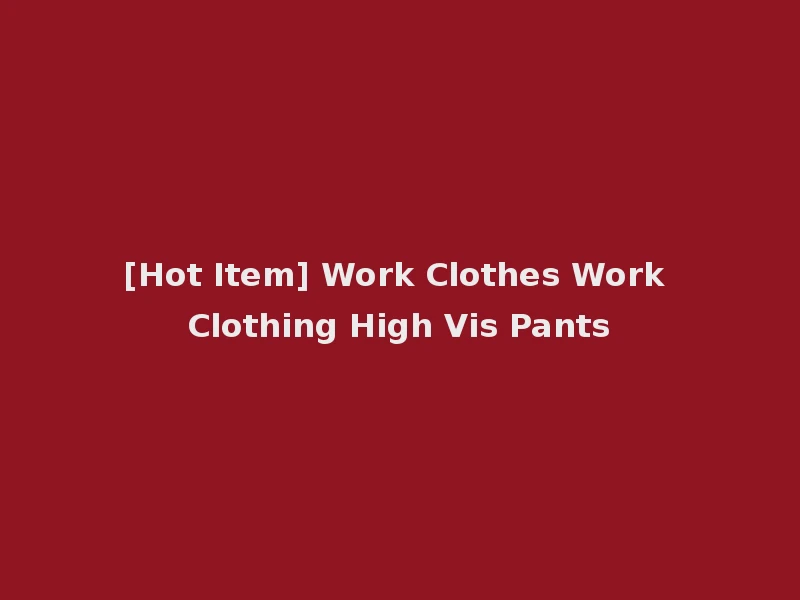 [Hot Item] Work Clothes Work Clothing High Vis Pants