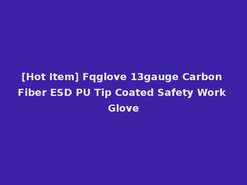 [Hot Item] Fqglove 13gauge Carbon Fiber ESD PU Tip Coated Safety Work Glove