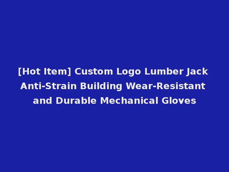 [Hot Item] Custom Logo Lumber Jack Anti-Strain Building Wear-Resistant and Durable Mechanical Gloves