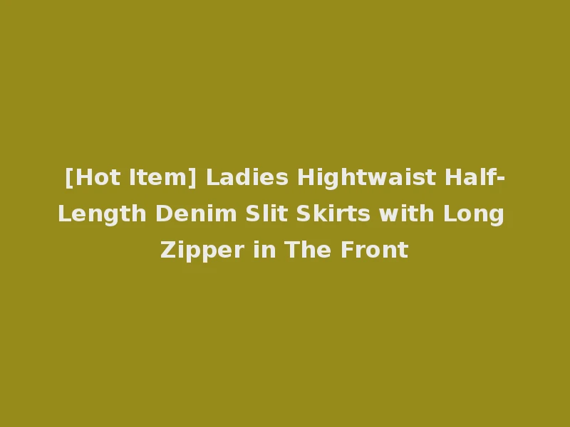 [Hot Item] Ladies Hightwaist Half-Length Denim Slit Skirts with Long Zipper in The Front
