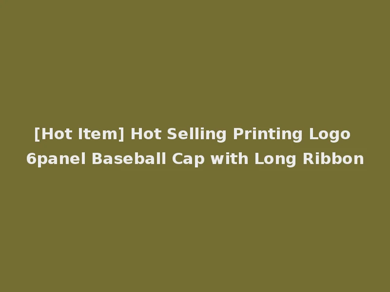 [Hot Item] Hot Selling Printing Logo 6panel Baseball Cap with Long Ribbon