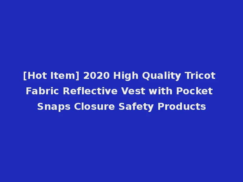 [Hot Item] 2020 High Quality Tricot Fabric Reflective Vest with Pocket Snaps Closure Safety Products