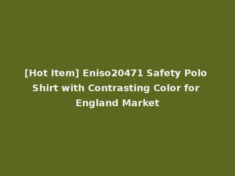 [Hot Item] Eniso20471 Safety Polo Shirt with Contrasting Color for England Market