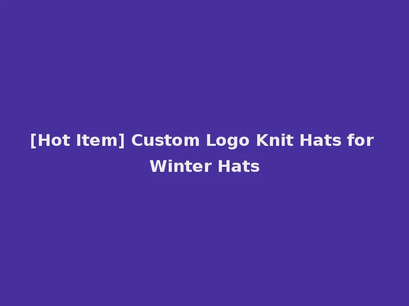 [Hot Item] Custom Logo Knit Hats for Winter Hats