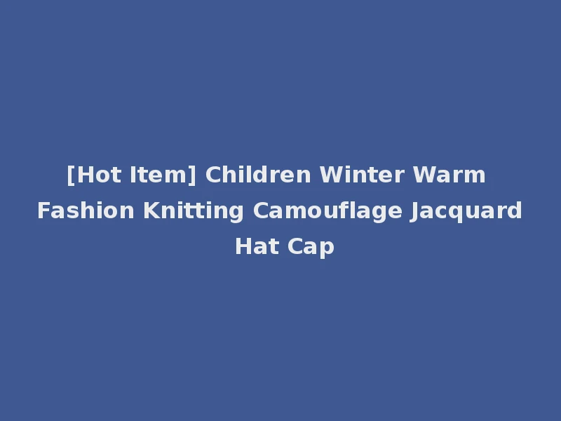 [Hot Item] Children Winter Warm Fashion Knitting Camouflage Jacquard Hat Cap