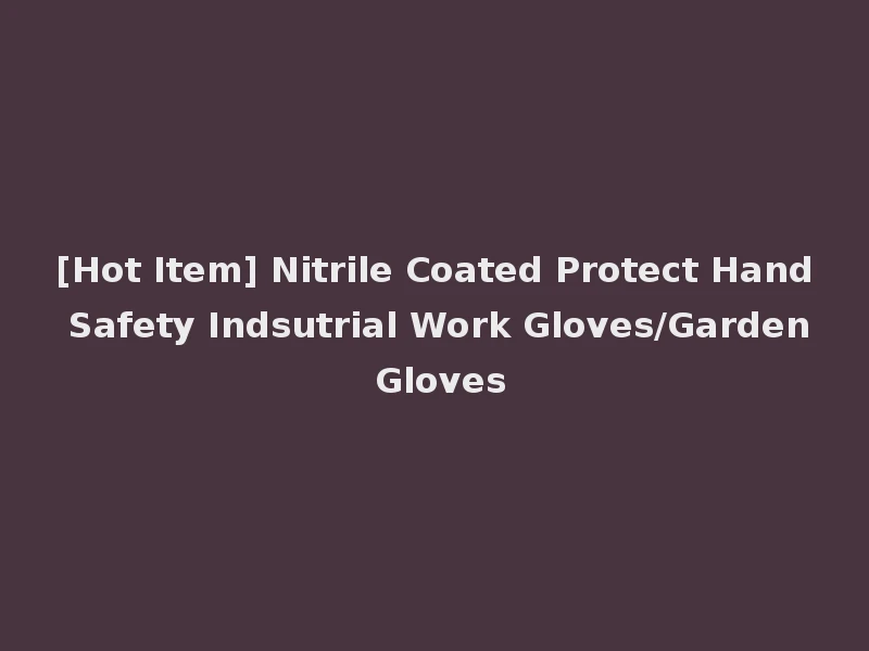 [Hot Item] Nitrile Coated Protect Hand Safety Indsutrial Work Gloves/Garden Gloves