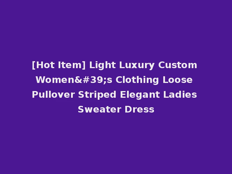 [Hot Item] Light Luxury Custom Women's Clothing Loose Pullover Striped Elegant Ladies Sweater Dress