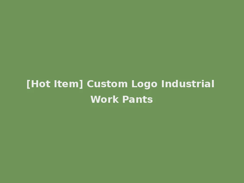 [Hot Item] Custom Logo Industrial Work Pants