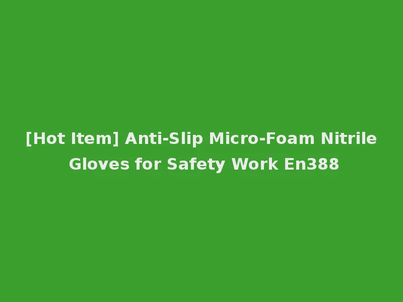 [Hot Item] Anti-Slip Micro-Foam Nitrile Gloves for Safety Work En388