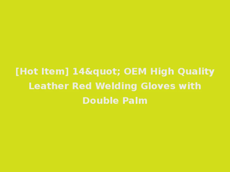 [Hot Item] 14" OEM High Quality Leather Red Welding Gloves with Double Palm