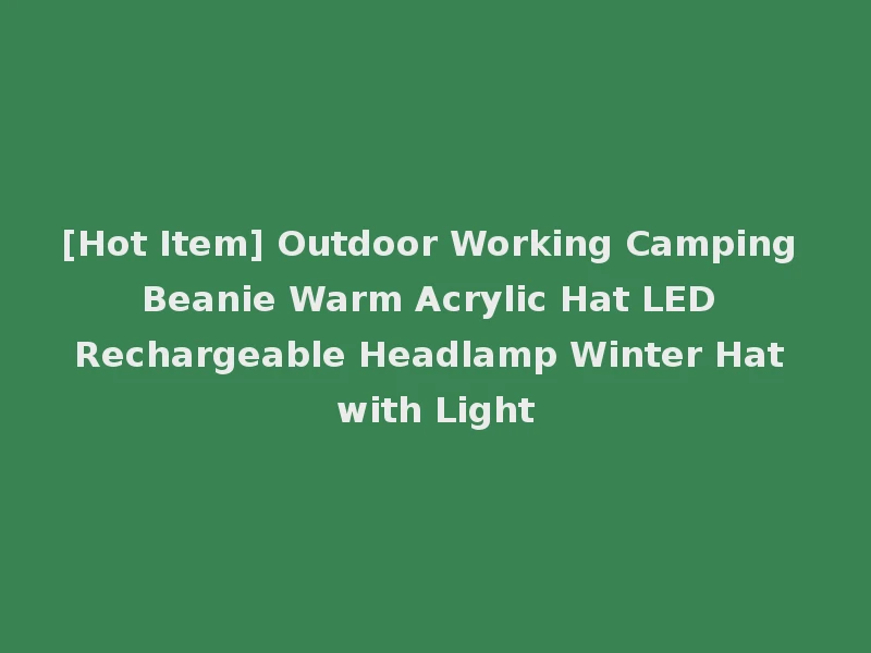 [Hot Item] Outdoor Working Camping Beanie Warm Acrylic Hat LED Rechargeable Headlamp Winter Hat with Light