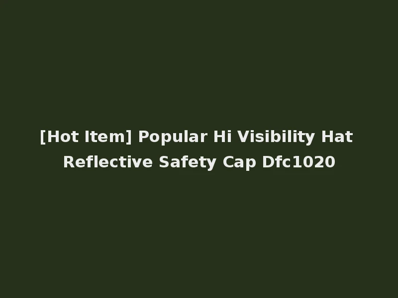 [Hot Item] Popular Hi Visibility Hat Reflective Safety Cap Dfc1020