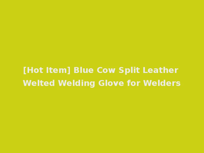 [Hot Item] Blue Cow Split Leather Welted Welding Glove for Welders