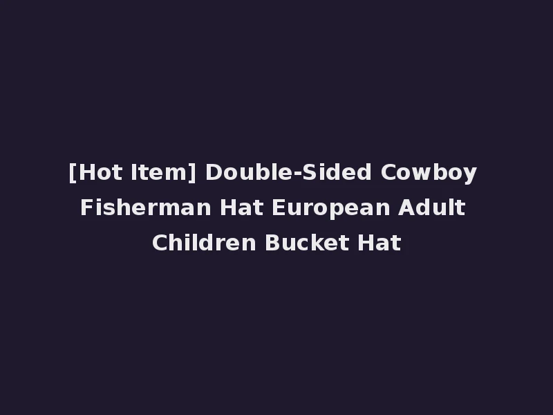 [Hot Item] Double-Sided Cowboy Fisherman Hat European Adult Children Bucket Hat