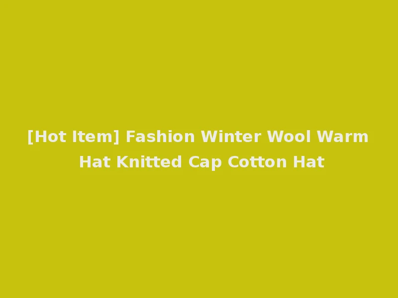 [Hot Item] Fashion Winter Wool Warm Hat Knitted Cap Cotton Hat