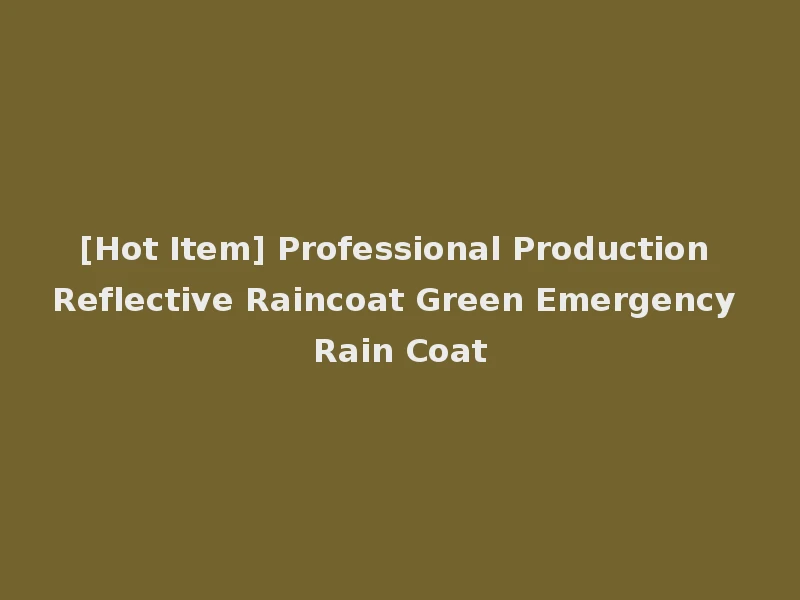 [Hot Item] Professional Production Reflective Raincoat Green Emergency Rain Coat