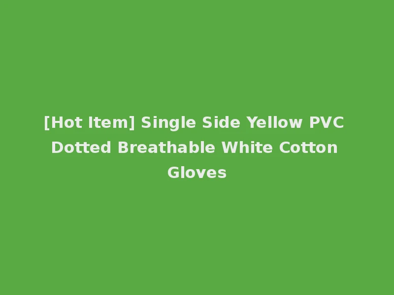 [Hot Item] Single Side Yellow PVC Dotted Breathable White Cotton Gloves